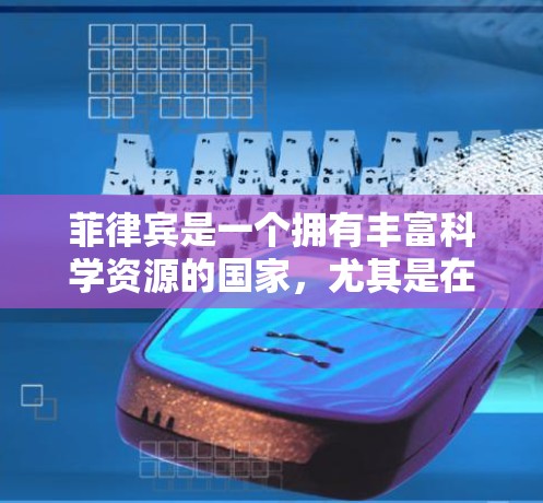 菲律宾是一个拥有丰富科学资源的国家,尤其是在人工智能、大数据和数据分析等领域。以下是一些菲律宾在科学上网工具方面的相关资源 菲律宾是一个拥有丰富科学资源的国家,尤其是在人工智能、大数据和数据分析等领域。以下是一些菲律宾在科学上网工具方面的相关资源