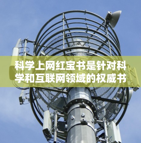 科学上网红宝书是针对科学和互联网领域的权威书籍,旨在帮助读者掌握最新的科学知识、研究方法和实用技巧。以下是一些可能涵盖的内容 科学上网红宝书是针对科学和互联网领域的权威书籍,旨在帮助读者掌握最新的科学知识、研究方法和实用技巧。以下是一些可能涵盖的内容