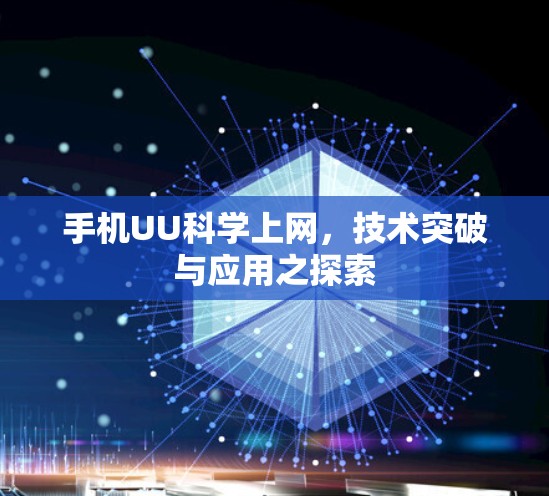 手机UU科学上网,技术突破与应用之探索 手机UU科学上网,技术突破与应用之探索