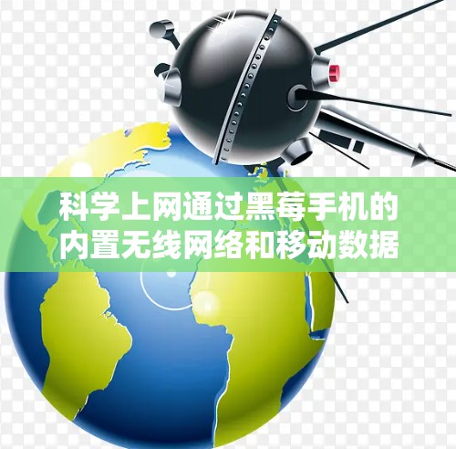 科学上网通过黑莓手机的内置无线网络和移动数据功能实现,步骤如下 科学上网通过黑莓手机的内置无线网络和移动数据功能实现,步骤如下