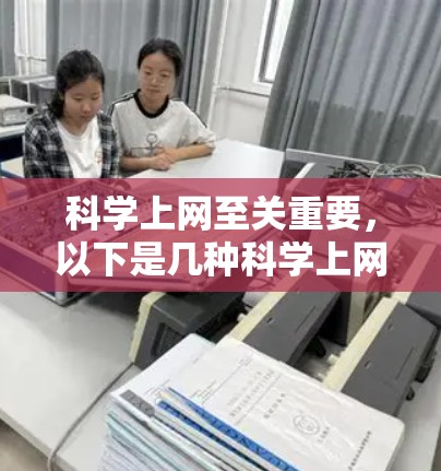 科学上网至关重要,以下是几种科学上网的方法和建议,帮助您更高效地使用网络 科学上网至关重要,以下是几种科学上网的方法和建议,帮助您更高效地使用网络