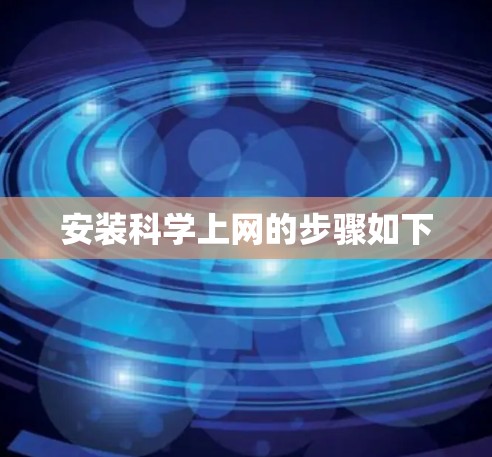 安装科学上网的步骤如下 安装科学上网的步骤如下