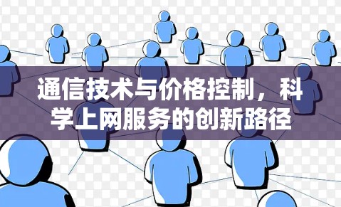 通信技术与价格控制,科学上网服务的创新路径 通信技术与价格控制,科学上网服务的创新路径