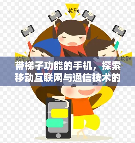 带梯子功能的手机,探索移动互联网与通信技术的融合 带梯子功能的手机,探索移动互联网与通信技术的融合