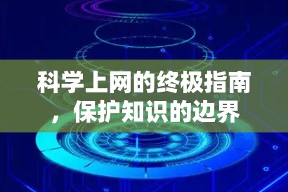 科学上网的终极指南,保护知识的边界 科学上网的终极指南,保护知识的边界