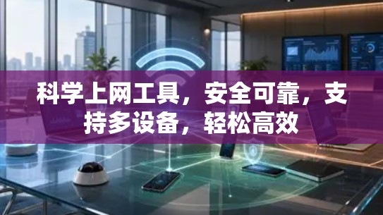 科学上网工具,安全可靠,支持多设备,轻松高效 科学上网工具,安全可靠,支持多设备,轻松高效