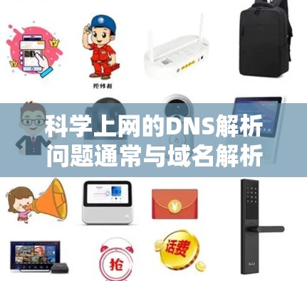 科学上网的DNS解析问题通常与域名解析服务器的位置和配置有关。以下是解决此类问题的主要步骤 科学上网的DNS解析问题通常与域名解析服务器的位置和配置有关。以下是解决此类问题的主要步骤