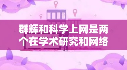 群辉和科学上网是两个在学术研究和网络交流中常见的词汇，尽管它们可能有重叠的含义，但它们也有不同的应用和定义。以下是对这两个词的详细解释