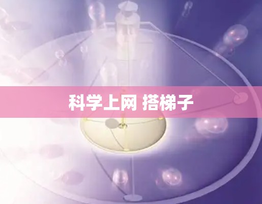 科学上网 搭梯子 科学上网 搭梯子