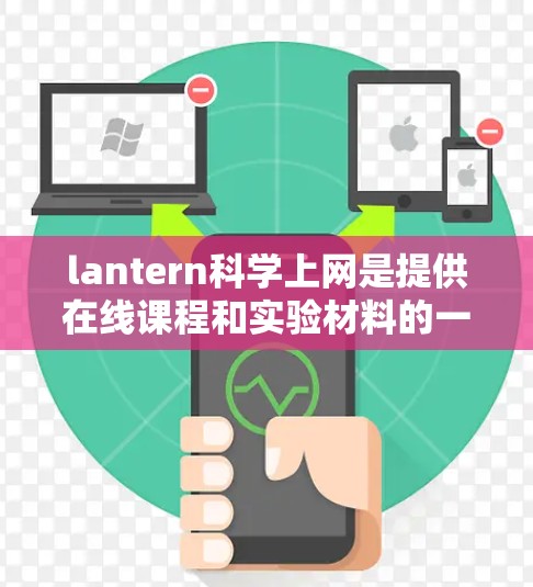 lantern科学上网是提供在线课程和实验材料的一个平台,适合学习机器学习和人工智能。以下是关于如何购买和使用该网站的详细步骤 lantern科学上网是提供在线课程和实验材料的一个平台,适合学习机器学习和人工智能。以下是关于如何购买和使用该网站的详细步骤