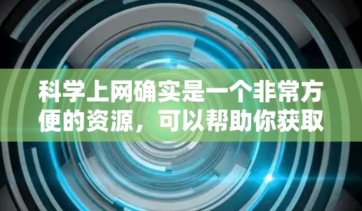 科学上网确实是一个非常方便的资源,可以帮助你获取科学资料、进行计算和学习。以下是一些常见的科学网站和软件,以及如何使用它们 科学上网确实是一个非常方便的资源,可以帮助你获取科学资料、进行计算和学习。以下是一些常见的科学网站和软件,以及如何使用它们