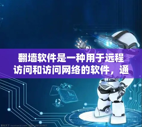 翻墙软件是一种用于远程访问和访问网络的软件,通常用于访问远程服务器、网页、文件或设备。以下是关于翻墙软件的一些常见类型和推荐 翻墙软件是一种用于远程访问和访问网络的软件,通常用于访问远程服务器、网页、文件或设备。以下是关于翻墙软件的一些常见类型和推荐