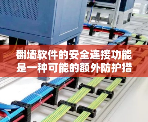 翻墙软件的安全连接功能是一种可能的额外防护措施,旨在帮助用户更安全地连接互联网。以下是关于这一功能的详细介绍 翻墙软件的安全连接功能是一种可能的额外防护措施,旨在帮助用户更安全地连接互联网。以下是关于这一功能的详细介绍