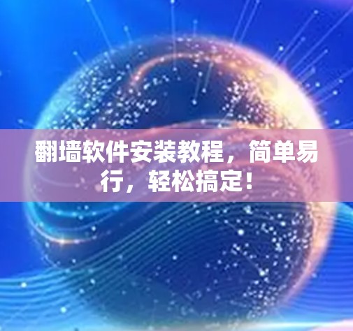 翻墙软件安装教程,简单易行,轻松搞定! 翻墙软件安装教程,简单易行,轻松搞定!