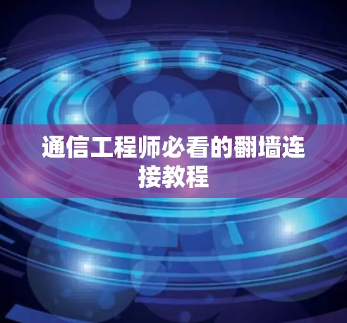 通信工程师必看的翻墙连接教程 通信工程师必看的翻墙连接教程