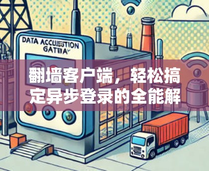翻墙客户端，轻松搞定异步登录的全能解
