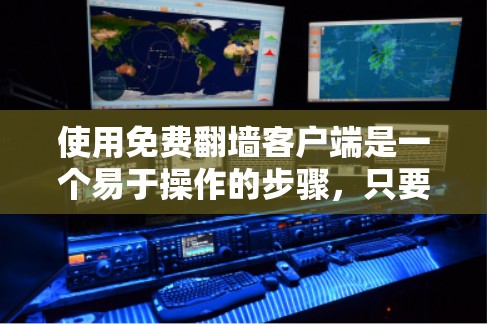 使用免费翻墙客户端是一个易于操作的步骤，只要你遵循基本的步骤，并确保安全，就可以轻松进行翻墙。以下是一个详细的指南，帮助你使用免费翻墙客户端