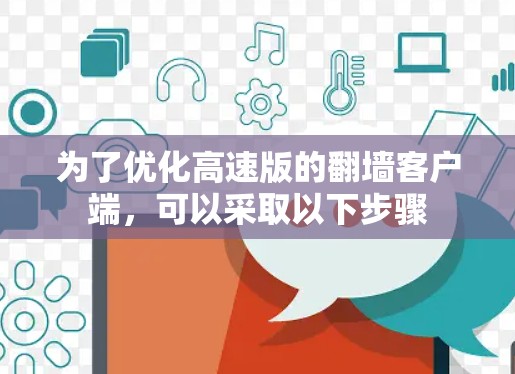 为了优化高速版的翻墙客户端，可以采取以下步骤