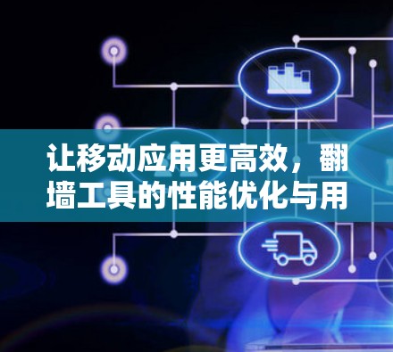 让移动应用更高效，翻墙工具的性能优化与用户体验提升