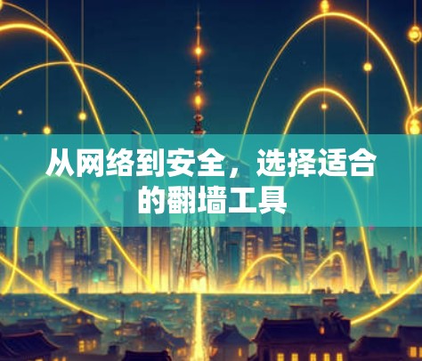 从网络到安全，选择适合的翻墙工具