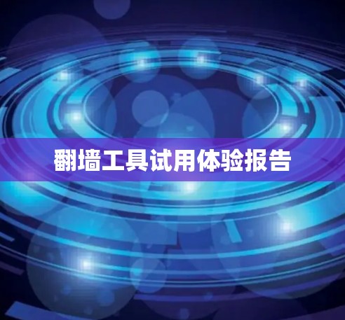翻墙工具试用体验报告