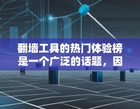 翻墙工具的热门体验榜是一个广泛的话题，因为它涉及用户体验、功能、安全性和预算等多个方面。以下是一些常见的翻墙工具及其特点，供你参考