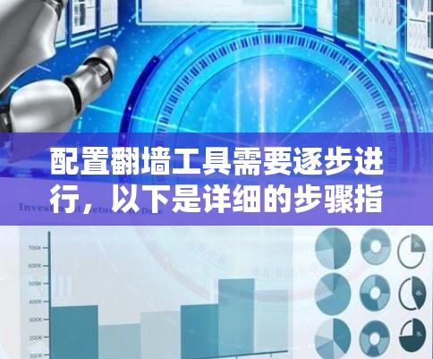 配置翻墙工具需要逐步进行，以下是详细的步骤指南
