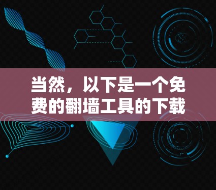 当然，以下是一个免费的翻墙工具的下载入口和相关链接，供您参考