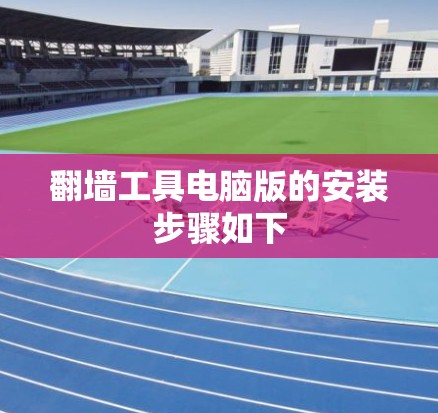 翻墙工具电脑版的安装步骤如下