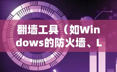 翻墙工具（如Windows的防火墙、Linux的防火墙、或者iOS版的VPN工具）的安装和配置通常分为以下几个步骤。以下是一个通用的安装和配置指南，适用于大多数翻墙工具