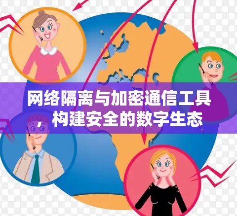 网络隔离与加密通信工具，构建安全的数字生态