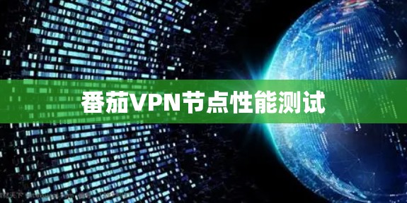 番茄VPN节点性能测试