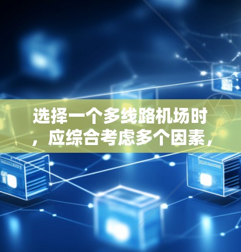 选择一个多线路机场时，应综合考虑多个因素，以下是对上海和北京机场的综合分析