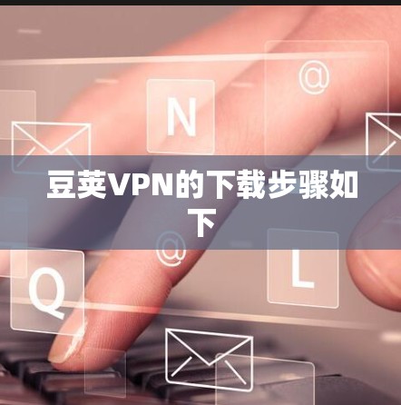 豆荚VPN的下载步骤如下