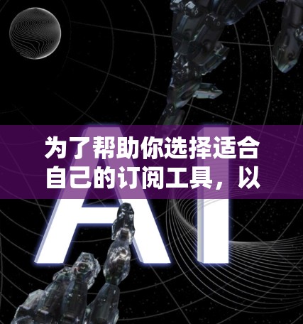 为了帮助你选择适合自己的订阅工具，以下是一个有条理的推荐过程