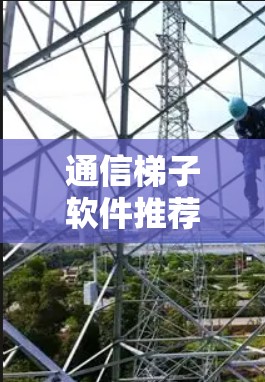 通信梯子软件推荐，高效连接的必备工具