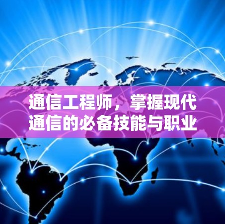 通信工程师，掌握现代通信的必备技能与职业发展之道