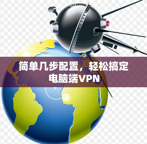简单几步配置，轻松搞定电脑端VPN