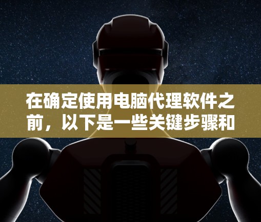 在确定使用电脑代理软件之前，以下是一些关键步骤和建议