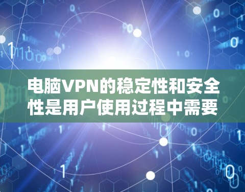 电脑VPN的稳定性和安全性是用户使用过程中需要重点关注的方面。以下是一些分析电脑VPN稳定性的关键点和步骤