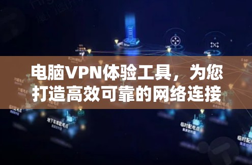 电脑VPN体验工具，为您打造高效可靠的网络连接