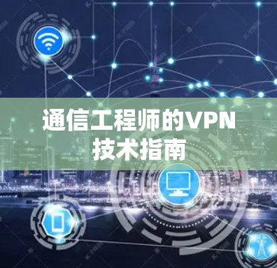 通信工程师的VPN技术指南