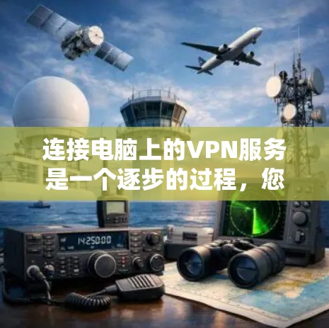 连接电脑上的VPN服务是一个逐步的过程，您可以按照以下步骤进行