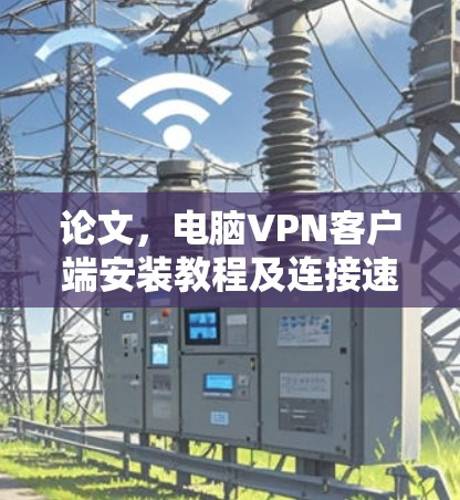 论文，电脑VPN客户端安装教程及连接速度评测