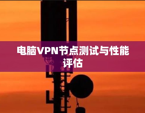 电脑VPN节点测试与性能评估