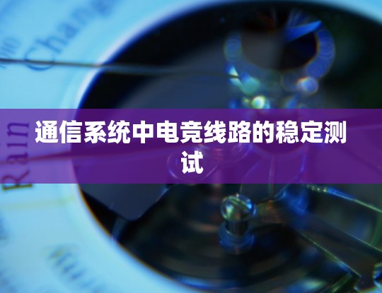 通信系统中电竞线路的稳定测试