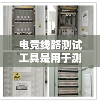 电竞线路测试工具是用于测试电竞比赛线路的设备，旨在模拟电子电路，帮助选手优化比赛性能。以下是详细的步骤指南
