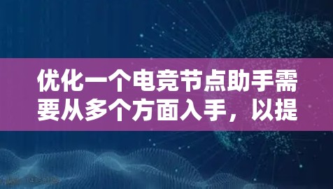 优化一个电竞节点助手需要从多个方面入手，以提升其专业性和用户体验。以下是如何逐步优化该助手的思考过程