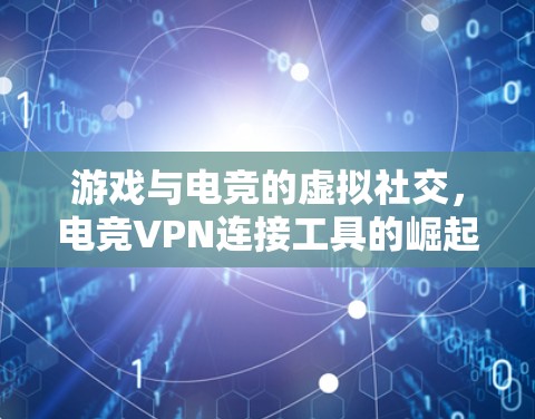 游戏与电竞的虚拟社交，电竞VPN连接工具的崛起