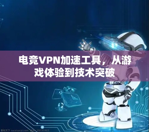 电竞VPN加速工具，从游戏体验到技术突破